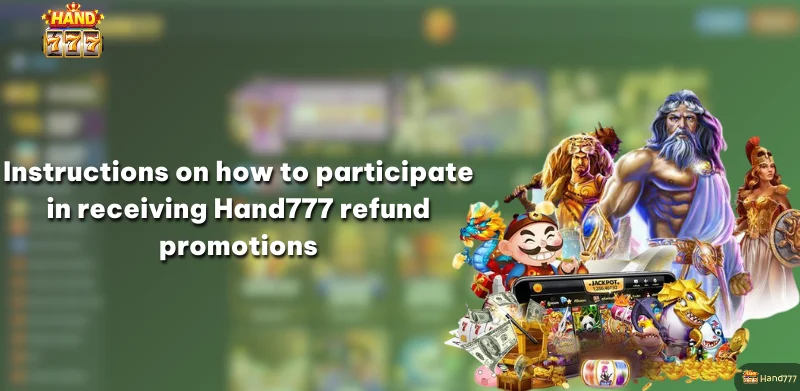 Instructions on how to participate in receiving Hand777 refund promotions