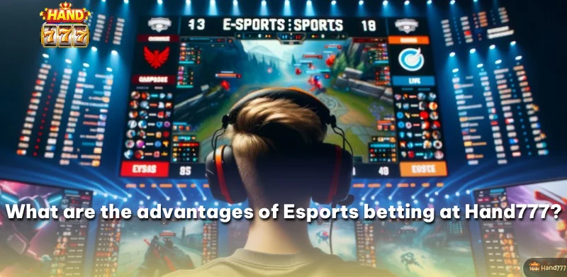 What are the advantages of Esports betting at Hand777?