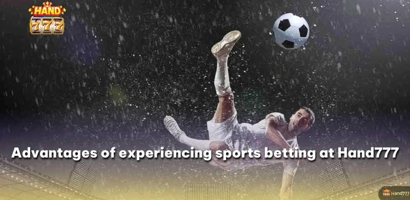 Advantages of experiencing sports betting at Hand777