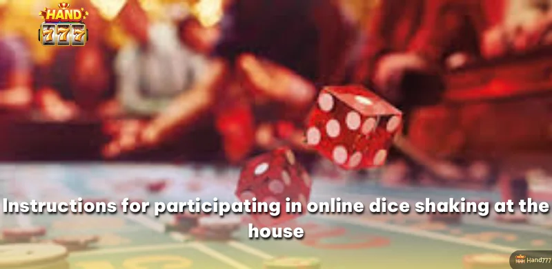 Instructions for participating in online dice shaking at the house