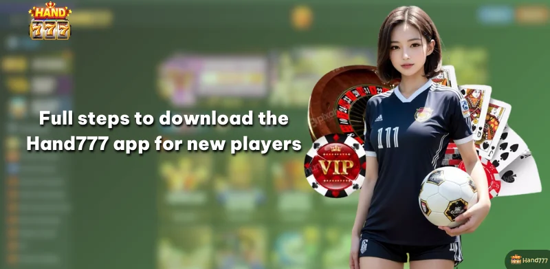 Full steps to download the Hand777 app for new players