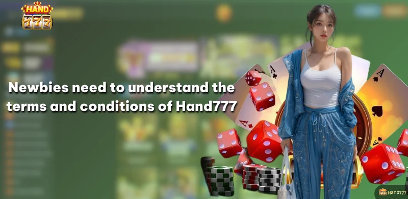 Newbies need to understand the terms and conditions of Hand777