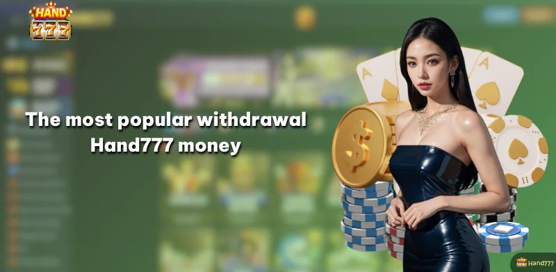 The most popular withdrawal Hand777 money