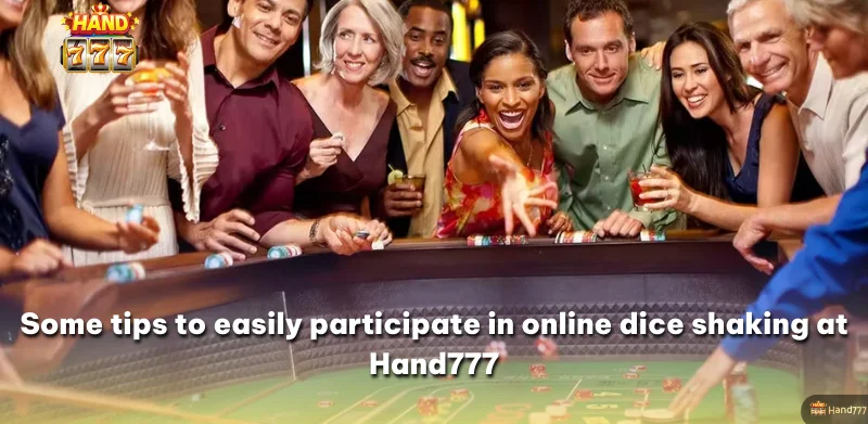 Some tips to easily participate in online dice shaking at Hand777